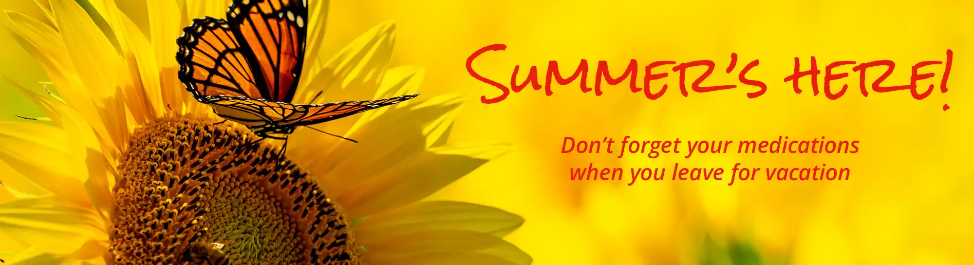 Sunflower with butterfly and text "Summer's here! Don't forget your medications when you leave for vacation"